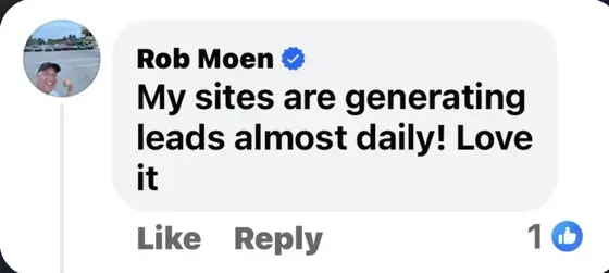 Rob Moen, Facebook: My sites are generating leads almost daily! Love it