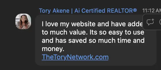 Tory Akene, AI Certified REALTOR: I love my website and have added so much value. It’s so easy to use and has saved so much time and money.