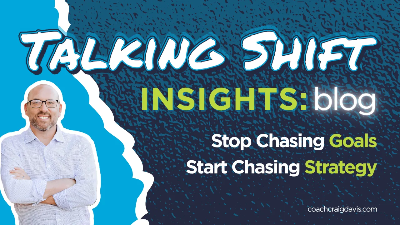 Stop Chasing Goals. Start Chasing Strategy. - Craig Davis